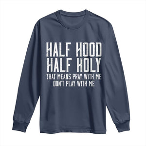Funny Distressed Sassy Christian Long Sleeve Shirt Half Hood Half Holy Pray With Me Don't Play With Me TS02 Navy Print Your Wear