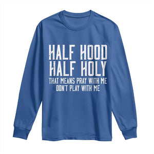 Funny Distressed Sassy Christian Long Sleeve Shirt Half Hood Half Holy Pray With Me Don't Play With Me TS02 Royal Blue Print Your Wear