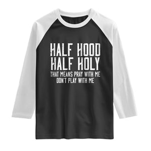 Funny Distressed Sassy Christian Raglan Shirt Half Hood Half Holy Pray With Me Don't Play With Me TS02 Black White Print Your Wear