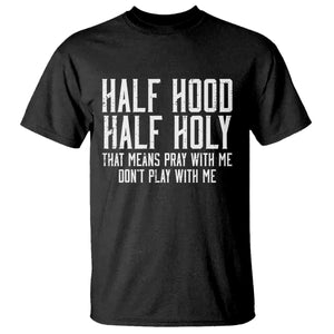 Funny Distressed Sassy Christian T Shirt Half Hood Half Holy Pray With Me Don't Play With Me TS02 Black Print Your Wear