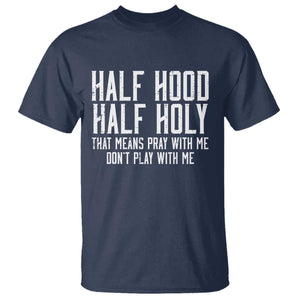 Funny Distressed Sassy Christian T Shirt Half Hood Half Holy Pray With Me Don't Play With Me TS02 Navy Print Your Wear