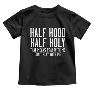 Funny Distressed Sassy Christian Toddler T Shirt Half Hood Half Holy Pray With Me Don't Play With Me TS02 Black Print Your Wear
