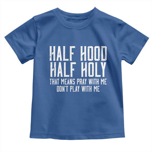 Funny Distressed Sassy Christian Toddler T Shirt Half Hood Half Holy Pray With Me Don't Play With Me TS02 Royal Blue Print Your Wear