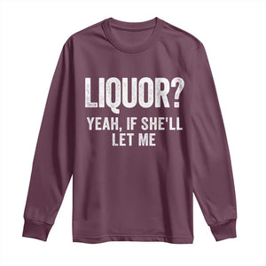 Funny Adult Humor Pun Sarcastic Drinking Long Sleeve Shirt Liquor Yeah If She'll Let Me TS02 Maroon Print Your Wear