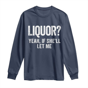 Funny Adult Humor Pun Sarcastic Drinking Long Sleeve Shirt Liquor Yeah If She'll Let Me TS02 Navy Print Your Wear