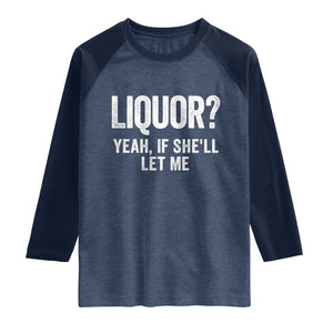 Funny Adult Humor Pun Sarcastic Drinking Raglan Shirt Liquor Yeah If She'll Let Me