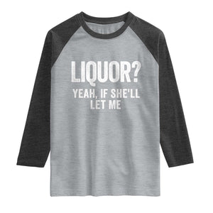Funny Adult Humor Pun Sarcastic Drinking Raglan Shirt Liquor Yeah If She'll Let Me
