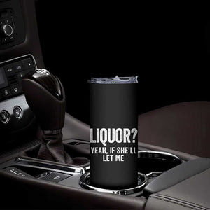 Funny Adult Humor Pun Sarcastic Drinking Skinny Tumbler Liquor Yeah If She'll Let Me TS02 Print Your Wear