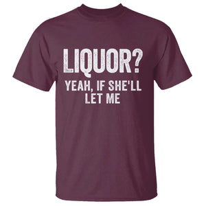 Funny Adult Humor Pun Sarcastic Drinking T Shirt Liquor Yeah If She'll Let Me TS02 Maroon Print Your Wear