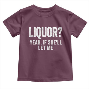 Funny Adult Humor Pun Sarcastic Drinking Toddler T Shirt Liquor Yeah If She'll Let Me TS02 Maroon Print Your Wear