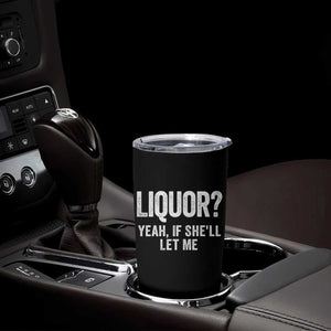 Funny Adult Humor Pun Sarcastic Drinking Tumbler Cup Liquor Yeah If She'll Let Me TS02 Print Your Wear