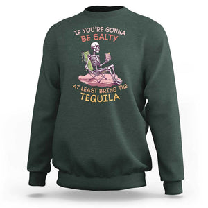 Funny Drinking Skeleton Sweatshirt If You're Gonna Be Salty At Least Bring The Tequila Lover TS02 Dark Forest Green Print Your Wear