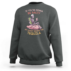 Funny Drinking Skeleton Sweatshirt If You're Gonna Be Salty At Least Bring The Tequila Lover TS02 Dark Heather Print Your Wear