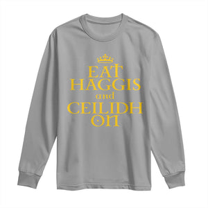 Eat Haggis and Ceilidh On Scotland Things Long Sleeve Shirt Funny Scottish Culture Heritage Pride