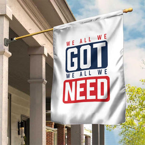 We All We Got We All We Need Motivational Garden Flag Minimalist Bold Sports Style TS02 Print Your Wear