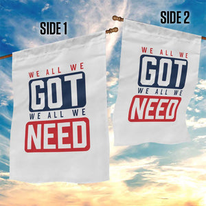 We All We Got We All We Need Motivational Garden Flag Minimalist Bold Sports Style TS02 Print Your Wear
