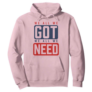 We All We Got We All We Need Motivational Hoodie Minimalist Bold Sports Style TS02 Light Pink Print Your Wear