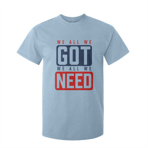 We All We Got We All We Need Motivational T Shirt For Kid Minimalist Bold Sports Style TS02 Light Blue Print Your Wear