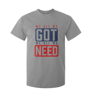 We All We Got We All We Need Motivational T Shirt For Kid Minimalist Bold Sports Style TS02 Sport Gray Print Your Wear