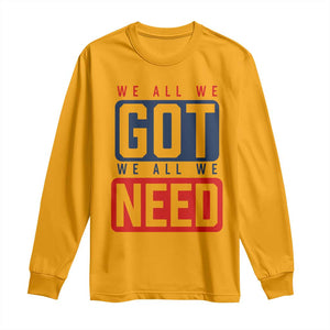 We All We Got We All We Need Motivational Long Sleeve Shirt Minimalist Bold Sports Style TS02 Gold Print Your Wear