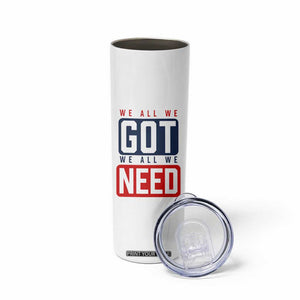 We All We Got We All We Need Motivational Skinny Tumbler Minimalist Bold Sports Style TS02 Print Your Wear