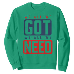 We All We Got We All We Need Motivational Sweatshirt Minimalist Bold Sports Style TS02 Irish Green Print Your Wear