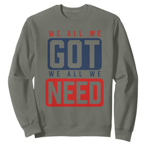 We All We Got We All We Need Motivational Sweatshirt Minimalist Bold Sports Style TS02 Military Green Print Your Wear