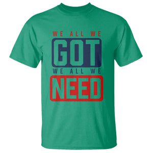 We All We Got We All We Need Motivational T Shirt Minimalist Bold Sports Style TS02 Irish Green Print Your Wear