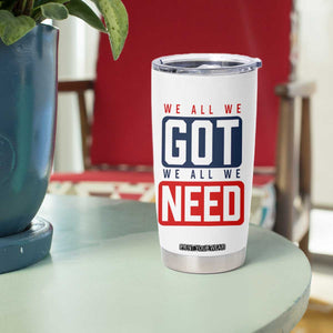 We All We Got We All We Need Motivational Tumbler Cup Minimalist Bold Sports Style TS02 Print Your Wear