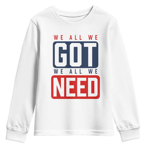 We All We Got We All We Need Motivational Youth Sweatshirt Minimalist Bold Sports Style TS02 White Print Your Wear