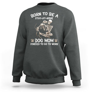 Dog Mom Sweatshirt Born To Be A Stay At Home Dog Mom Forced To Go To Work TS02 Dark Heather Printyourwear