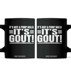 It's Not A Pimp Walk It's Gout Coffee Mug Sarcastic Chronic Pain Funny Arthritis Limping Joke TS02 Black Print Your Wear