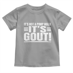 It's Not A Pimp Walk It's Gout Toddler T Shirt Sarcastic Chronic Pain Funny Arthritis Limping Joke TS02 Sport Gray Print Your Wear