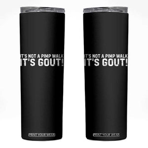 It's Not A Pimp Walk It's Gout Skinny Tumbler Funny Chronic Pain Humorous Arthritis Limping Joke TS02 Black Print Your Wear