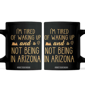 Funny Im Tired Of Waking Up And Not Being In Arizona Graphic Coffee Mug Desert Vacation Nostalgia Souvenir