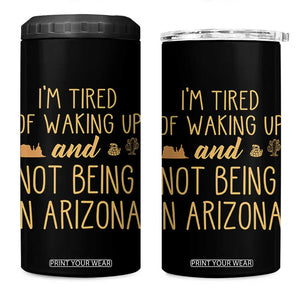 Funny Im Tired Of Waking Up And Not Being In Arizona Graphic 4 in 1 Can Cooler Tumbler Desert Vacation Nostalgia Souvenir