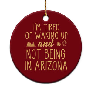 Funny Im Tired Of Waking Up And Not Being In Arizona Graphic Ceramic Ornament Desert Vacation Nostalgia Souvenir