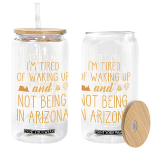 Funny Im Tired Of Waking Up And Not Being In Arizona Graphic Glass Can Desert Vacation Nostalgia Souvenir