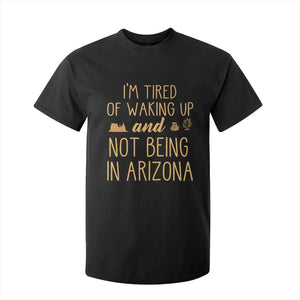 Funny Im Tired Of Waking Up And Not Being In Arizona Graphic T Shirt For Kid Desert Vacation Nostalgia Souvenir