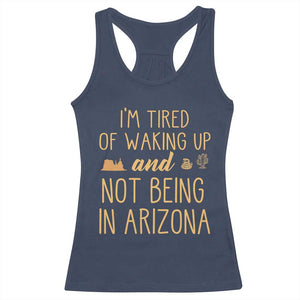 Funny Im Tired Of Waking Up And Not Being In Arizona Graphic Racerback Tank Top Desert Vacation Nostalgia Souvenir