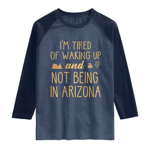 Funny Im Tired Of Waking Up And Not Being In Arizona Graphic Raglan Shirt Desert Vacation Nostalgia Souvenir
