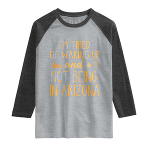 Funny Im Tired Of Waking Up And Not Being In Arizona Graphic Raglan Shirt Desert Vacation Nostalgia Souvenir