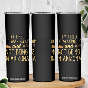 Funny Im Tired Of Waking Up And Not Being In Arizona Graphic Skinny Tumbler Desert Vacation Nostalgia Souvenir