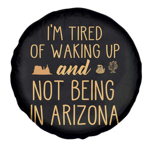 Funny Im Tired Of Waking Up And Not Being In Arizona Graphic Spare Tire Cover Desert Vacation Nostalgia Souvenir