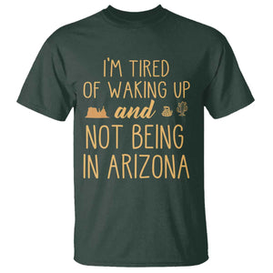 Funny Im Tired Of Waking Up And Not Being In Arizona Graphic T Shirt Desert Vacation Nostalgia Souvenir