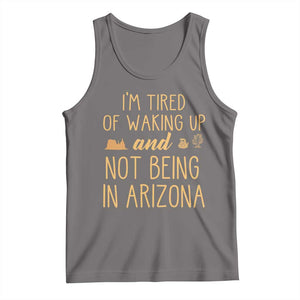 Funny Im Tired Of Waking Up And Not Being In Arizona Graphic Tank Top Desert Vacation Nostalgia Souvenir