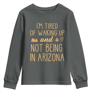 Funny Im Tired Of Waking Up And Not Being In Arizona Graphic Youth Sweatshirt Desert Vacation Nostalgia Souvenir