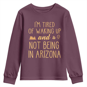 Funny Im Tired Of Waking Up And Not Being In Arizona Graphic Youth Sweatshirt Desert Vacation Nostalgia Souvenir