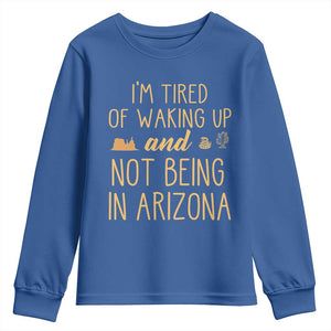 Funny Im Tired Of Waking Up And Not Being In Arizona Graphic Youth Sweatshirt Desert Vacation Nostalgia Souvenir