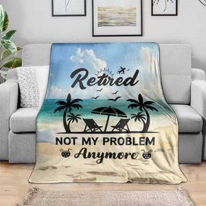 Retired Not My Problem Anymore Funny Beach Vacation Throw Blanket Retirement Gag Gift Oasis Summer Vibes TS02 Print Your Wear